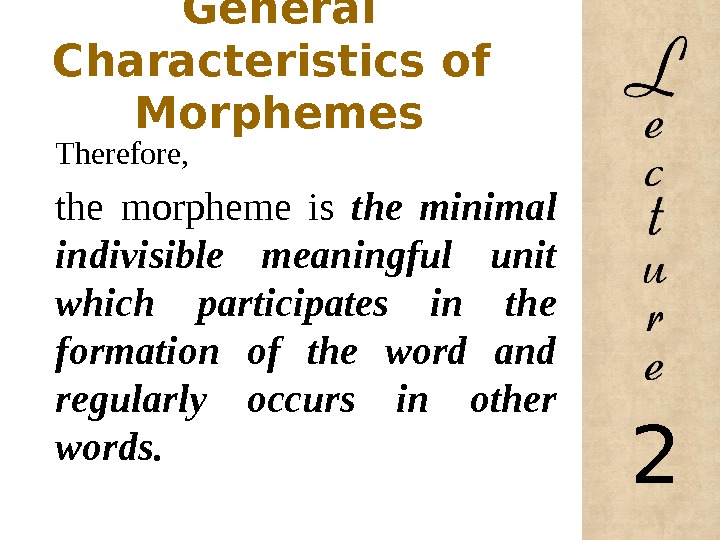 General Characteristics of  Morphemes Therefore,  the morpheme is the minimal indivisible meaningful unit which