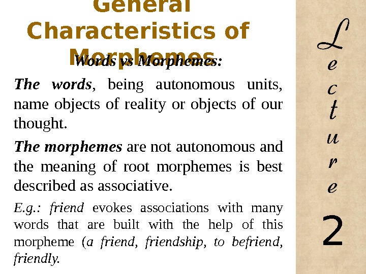 General Characteristics of  Morphemes Words vs Morphemes: The words ,  being autonomous units, 