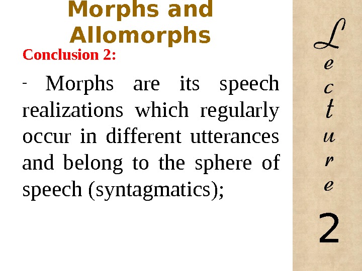 Morphs and Allomorphs Conclusion 2: -  Morphs are its speech realizations which regularly occur in