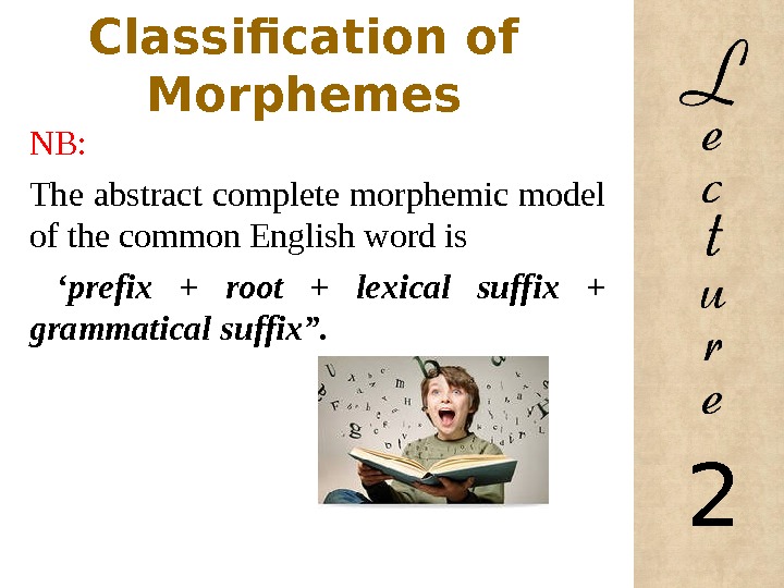 Classification of Morphemes NB: The abstract complete morphemic model of the common English word is 