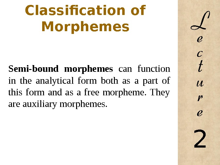 Classification of Morphemes Semi-bound morphemes can function in the analytical form both as a part of