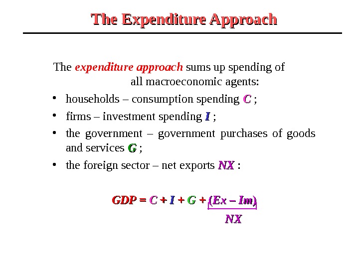 The expenditure approach sums up spending of    all macroeconomic agents:  • households
