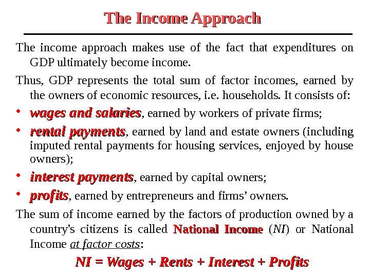 The Income Approach  The income approach makes use of the fact that expenditures on GDP