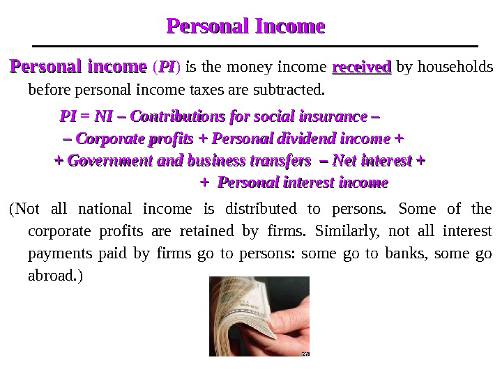 Personal Income Personal income  ( PIPI ) is the money income received by households before