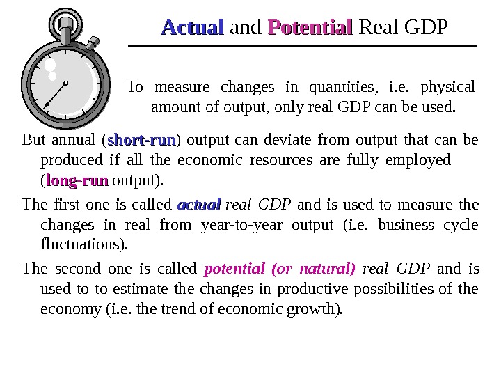 Actual and Potential  Real GDP But annual ( short-run ) output can deviate from output
