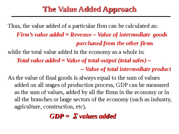 The Value Added Approach Thus, the value added of a particular firm can be calculated as: