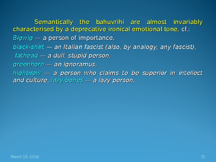 Semantically the bahuvrihi are almost invariably characterised by a deprecative ironical emotional tone,  cc f.