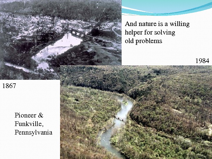 Andnatureisawilling helperforsolving oldproblems Pioneer& Funkville, Pennsylvania 1867 1984 