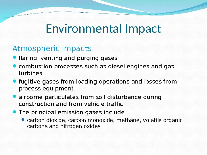 Environmental Impact Atmospheric impacts flaring, venting and purging gases combustion processes such as diesel engines and