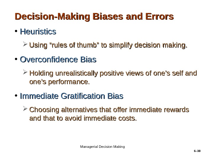 6– 38 Decision-Making Biases and Errors • Heuristics Using “rules of thumb” to simplify decision making.