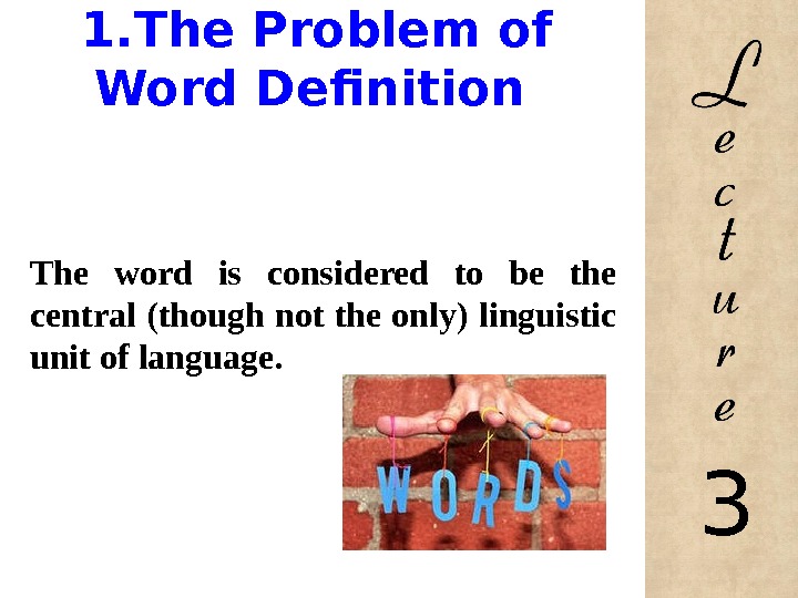  1. The Problem of Word Definition The word is considered to be the central (though
