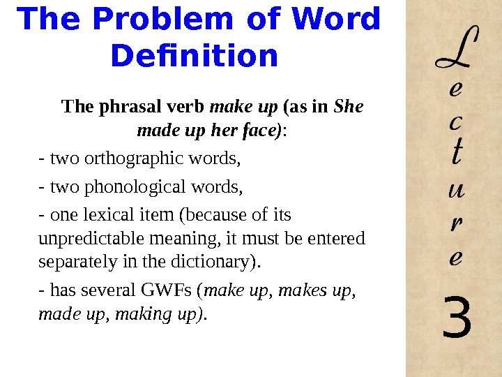  The Problem of Word Definition The phrasal verb make up (as in She made up