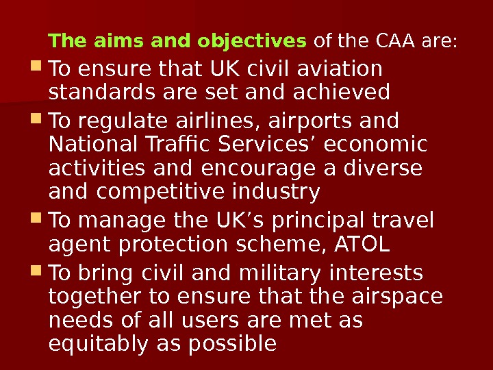   The aims and objectives of the CAA are:  To ensure that UK civil