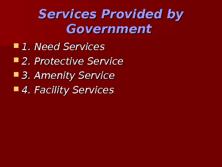   Services Provided by Government 1. Need Services 2. Protective Service 3. Amenity Service 4.