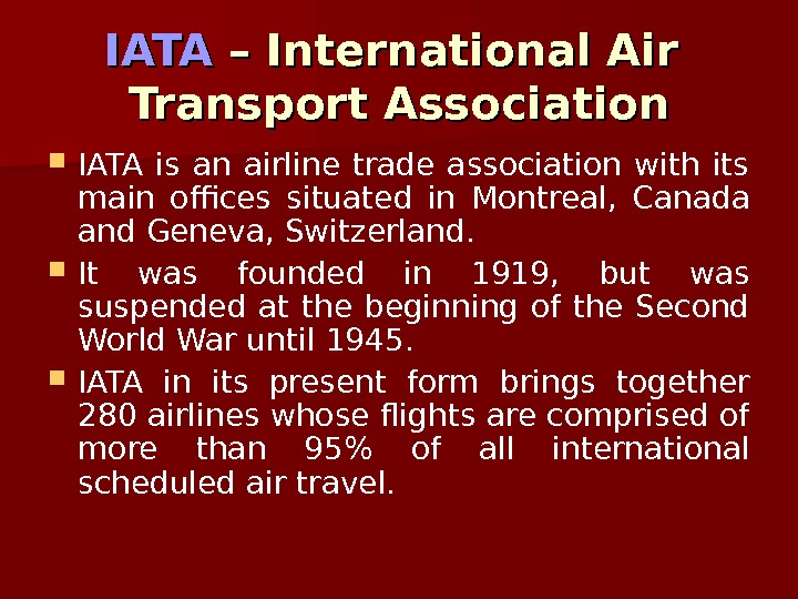   IATA – International Air Transport Association IATA is an airline trade association with its