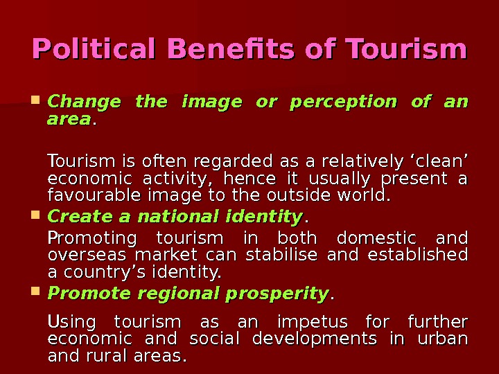   Political Benefits of Tourism Change the image or perception of an area. . 
