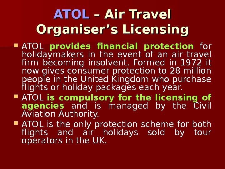   ATOL – Air Travel Organiser’s Licensing ATOL provides financial protection  for holidaymakers in