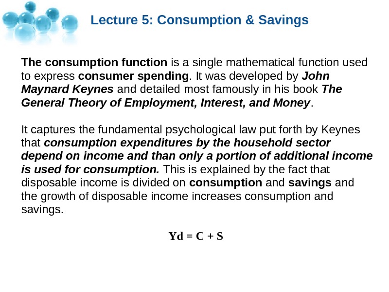 Lecture 5: Consumption & Savings The consumption function isasinglemathematicalfunctionused toexpress consumer spending. Itwasdevelopedby John Maynard Keynes