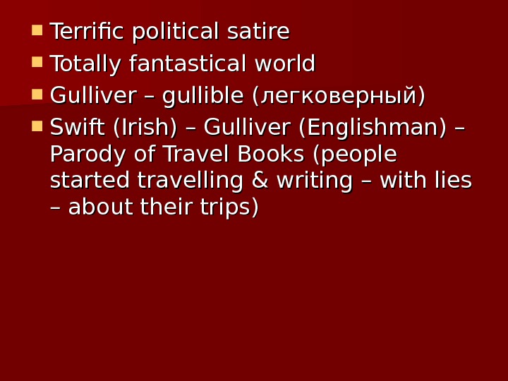  Terrific political satire Totally fantastical world Gulliver – gullible ( легковерный )) Swift (Irish) –
