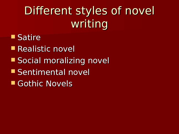 Different styles of novel writing Satire  Realistic novel Social moralizing novel  Sentimental novel Gothic