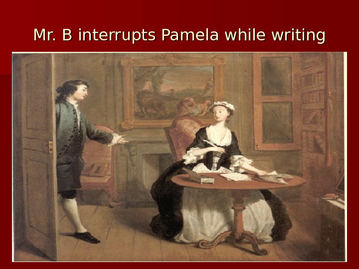 Mr. B interrupts Pamela while writing 