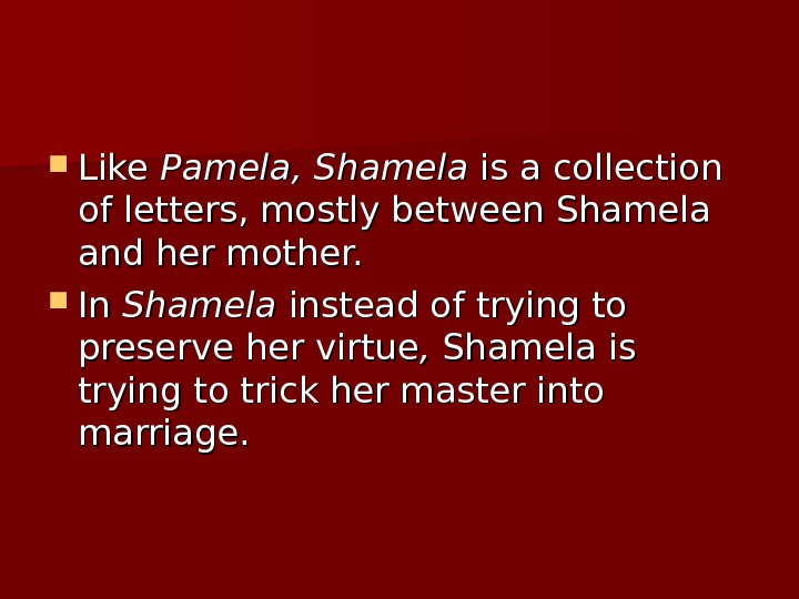  Like Pamela, Shamela is a collection of letters, mostly between Shamela and her mother. 
