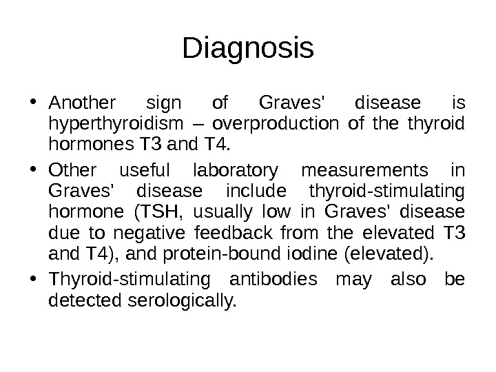 Diagnosis • Another sign of Graves' disease is hyperthyroidism – overproduction of the thyroid hormones T