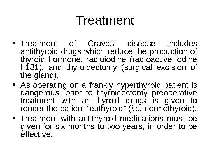 Treatment • Treatment of Graves' disease includes antithyroid drugs which reduce the production of thyroid hormone,
