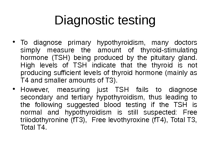 Diagnostic testing • To diagnose primary hypothyroidism,  many doctors simply measure the amount of thyroid-stimulating