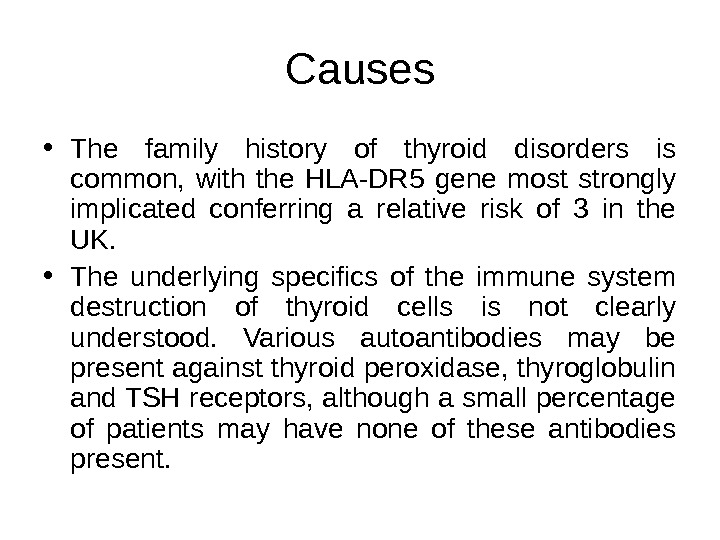 Causes • The family history of thyroid disorders is common,  with the HLA-DR 5 gene