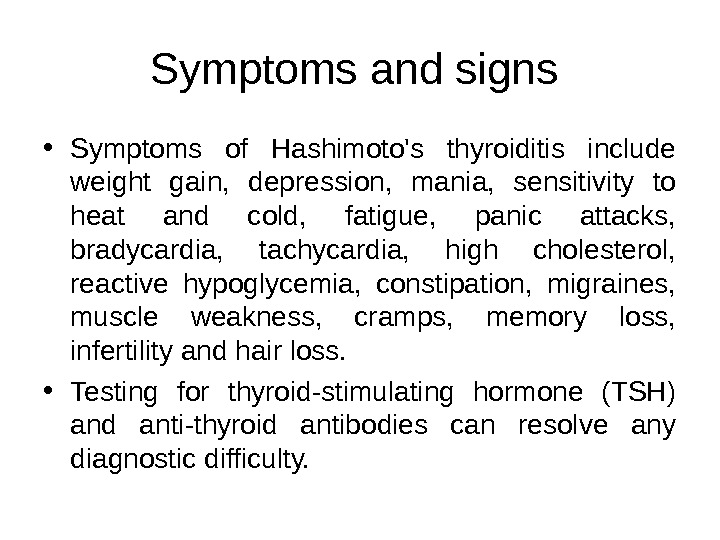 Symptoms and signs  • Symptoms of Hashimoto's thyroiditis include weight gain,  depression,  mania,