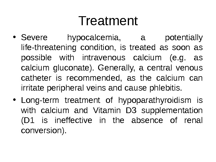 Treatment • Severe hypocalcemia,  a potentially life-threatening condition,  is treated as soon as possible