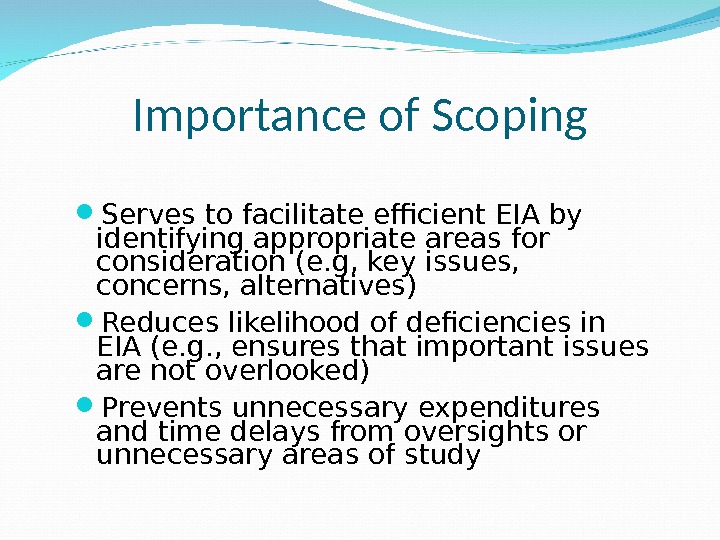 Importance of Scoping Serves to facilitate efficient EIA by identifying appropriate areas for consideration (e. g,