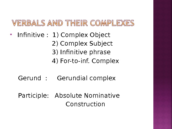   Infinitive :  1) Complex Object    2) Complex Subject  