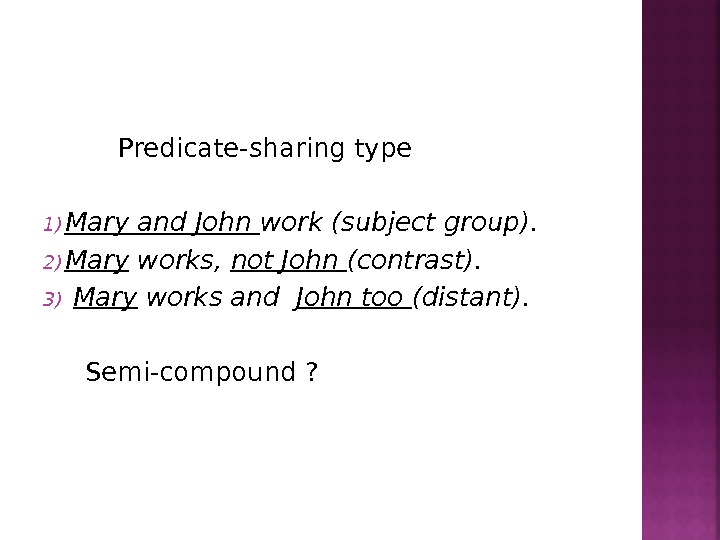    Predicate-sharing type 1) Mary and John work (subject group). 2) Mary works, 