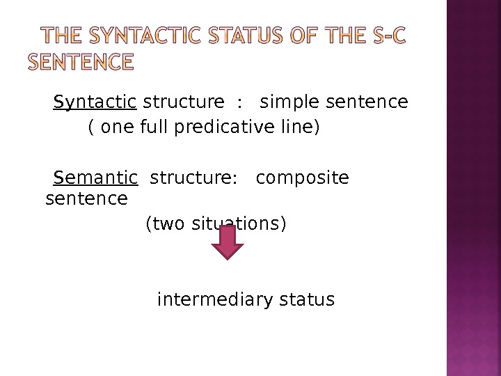  Syntactic structure :  simple sentence   ( one full predicative line) Semantic 