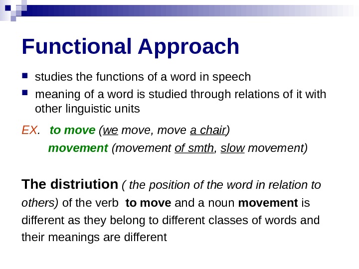 Functional Approach studies the functions of a word in speech  meaning of a word is