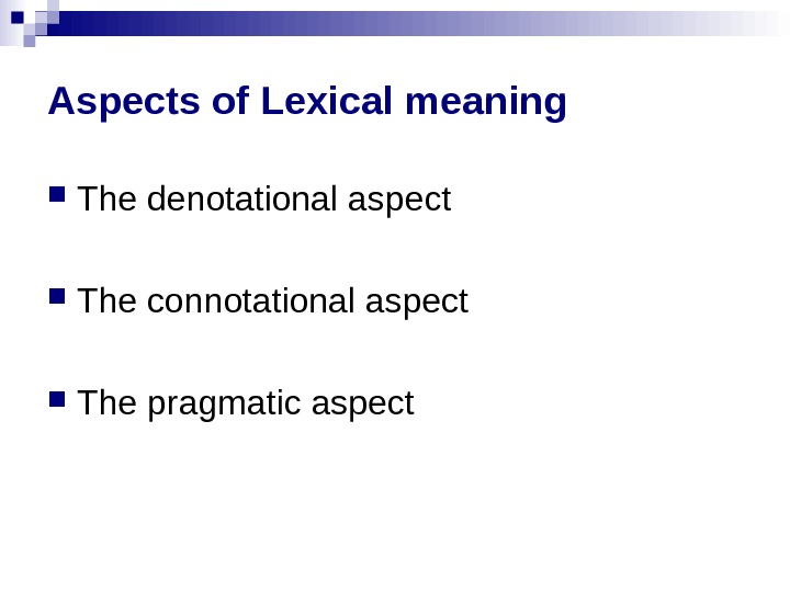 Aspects of Lexical meaning The denotational aspect The connotational aspect The pragmatic aspect 