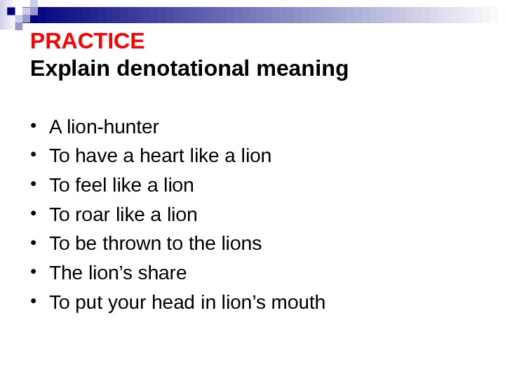 PRACTICE Explain denotational meaning  • A lion-hunter • To have a heart like a lion