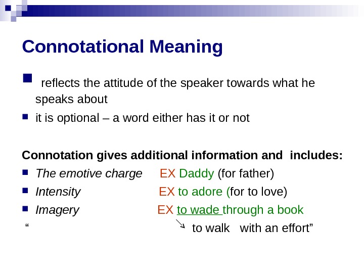 Connotational Meaning  reflects the attitude of the speaker towards what he speaks about it is