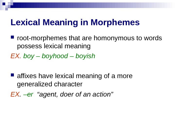 Lexical Meaning in Morphemes root-morphemes that are homonymous to words possess lexical meaning EX.  boy