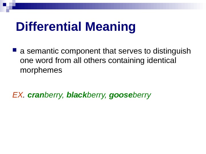  Differential Meaning a semantic component that serves to distinguish one word from all others containing