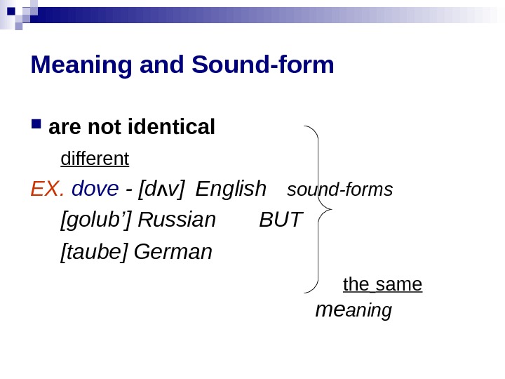 Meaning and Sound-form are not identical  different EX.  dove - [ d Λ v