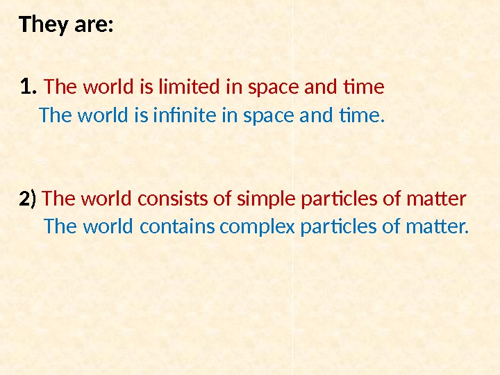 They are: 1.  The world is limited in space and time  The world is