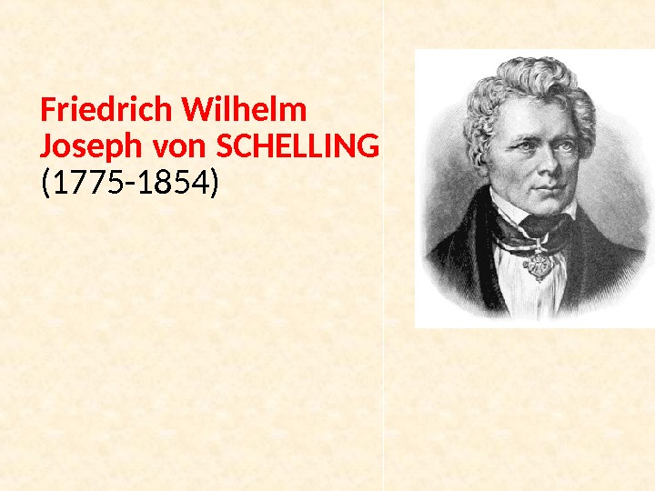 Friedrich Wilhelm Joseph von SCHELLING (1775 -1854) 