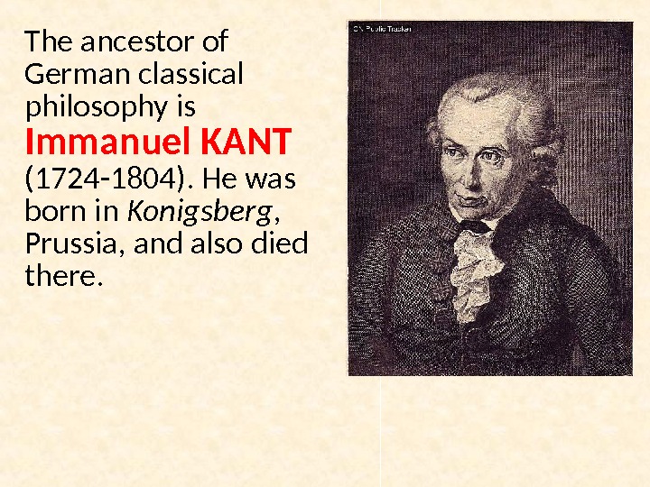 The ancestor of German classical philosophy is Immanuel KANT (1724 -1804).  He was born in