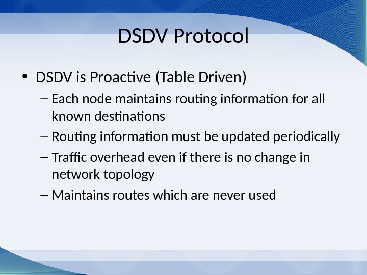 DSDV Protocol • DSDV is Proactive (Table Driven) – Each node maintains routing information for all
