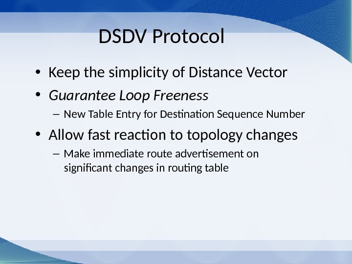 DSDV Protocol • Keep the simplicity of Distance Vector • Guarantee Loop Freeness – New Table