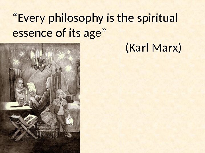 “ Every philosophy is the spiritual essence of its age”      