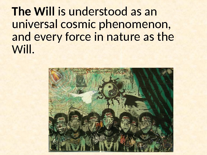 The Will is understood as an universal cosmic phenomenon,  and every force in nature as